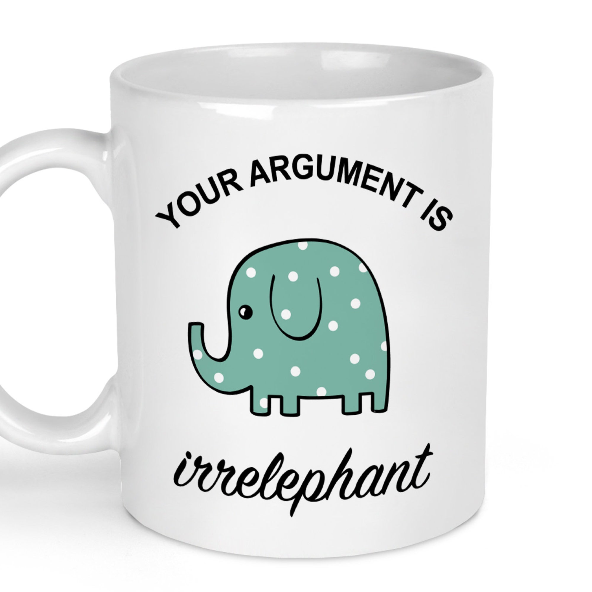 Discover Your Argument Is Irrelephant, Elephant Mug, Mugs With Sayings