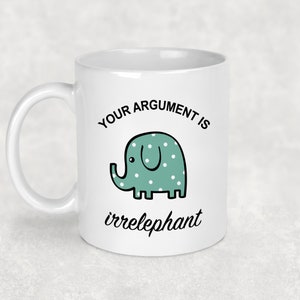 Your Argument Is Irrelephant Elephant Mug Elephant Mug Humor Lawyer Gifts Elephant Gifts Coworker Gift Pun Mug Love image 1
