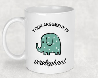 Your Argument Is Irrelephant | Elephant Mug | Elephant Mug Humor | Lawyer Gifts | Elephant Gifts | Coworker Gift | Pun Mug Love