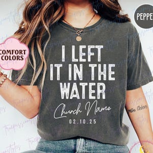 Comfort Colors® Personalized Baptism Shirt, Custom I Left It In The Water T-shirt, Religious Tee, Faith Based Shirt T0962
