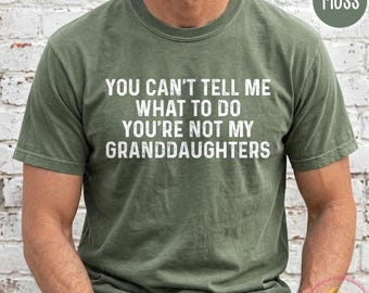 Funny Grandpa Shirt, You Can't Tell Me What To Do You're Not My Granddaughters, Best Grandpa Sweatshirt, Fathers Day Gift For Grandpa S06412