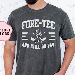 Comfort Colors® 40th Birthday Golf Shirt, 40th Birthday Gifts, Fore-Tee And Still On Par, Golfing Gift For 40th, Golf Lover Birthday S01020