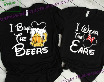 I Buy The Beers Shirt, I Wear The Ears Shirt, Funny Couple Shirts, Epcot Food and Wine Festival, Valentines Day Couple Shirts E2573- E2574