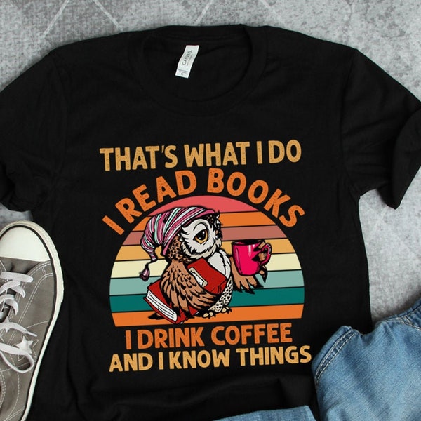 Books and Coffee Shirt, Long Sleeve Tee, Sweater, Hoodie | I Read Books I Drink Coffee And I Know Things T-shirt for Men and Women