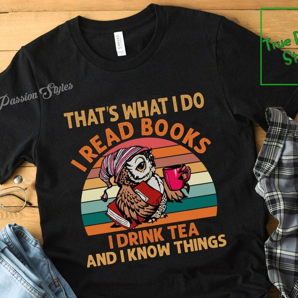 Books and Tea Shirt, Long Sleeve Tee, Sweater, Hoodie | I Read Books I Drink Tea and I Know Things T-shirt for Men and Women E2980