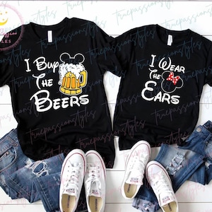 Epcot Drinking Couple Shirt, I Buy The Beers Shirt, I Wear The Ears Shirt, Epcot Food and Wine Festival Tee, Sweatshirt, Hoodie E2573- E2574