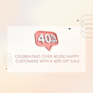 May include: A pink speech bubble with a white 40% off sale graphic. The text below reads "Celebrating over 40,000 happy customers with a 40% off sale."