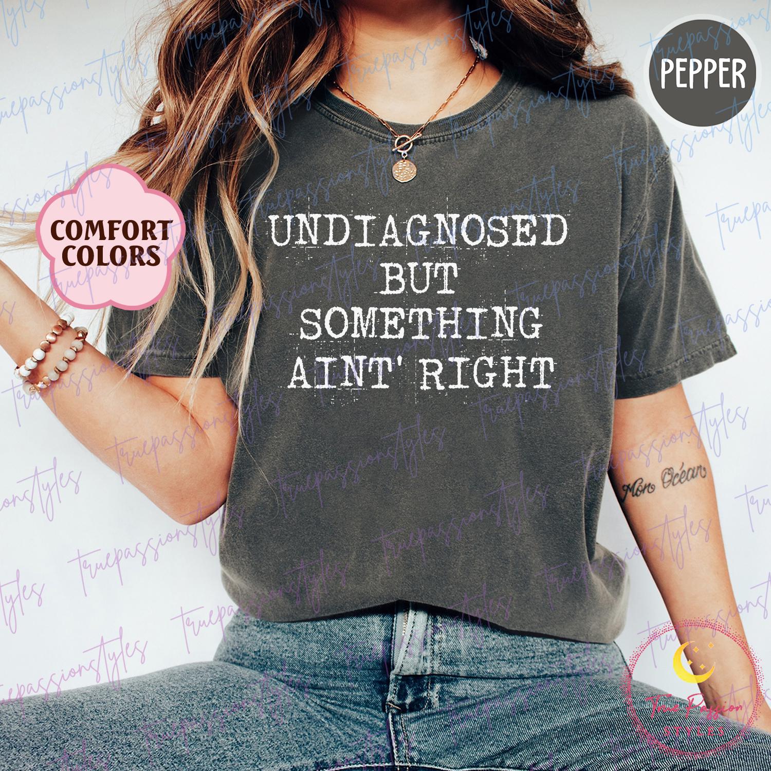 Comfort Colors® Mental Health Shirt, ADHD T-shirt, Undiagnosed But Something Ain't Right Shirt, Funny Sayings Shirt, Sarcastic Tee T0815