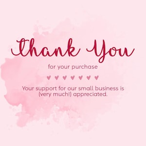 May include: A pink and white graphic with the words "Thank You" in a cursive font. Below, it reads "for your purchase" and "Your support for our small business is (very much!) appreciated."