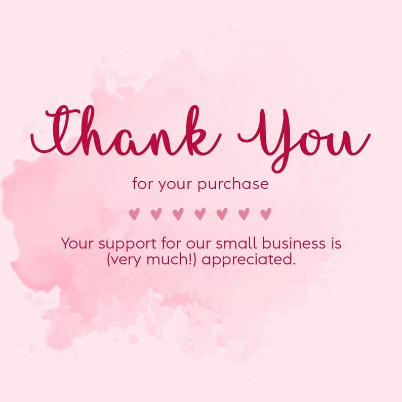 May include: A pink and white graphic with the words "Thank You" in a cursive font. Below, it reads "for your purchase" and "Your support for our small business is (very much!) appreciated."