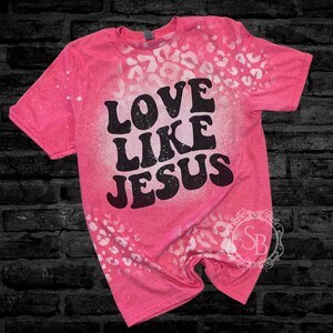 Love Like Jesus Shirt - Bleached Jesus Shirt - Religious Shirt - Christian Shirt - Woman of God - Faith Shirt - Distressed Tee