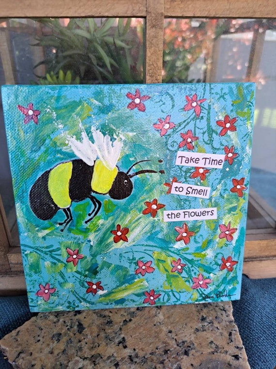 Original Bee art  "Pollen Picking" in the Flowers-  Mixed Media word art- "Take time to smell the flowers" Acrylic Painting-6x6 Canvas Panel