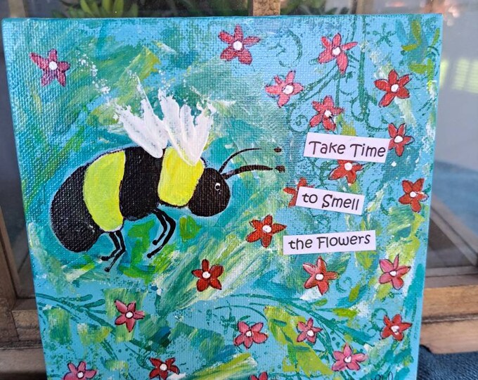 Original Bee art  "Pollen Picking" in the Flowers-  Mixed Media word art- "Take time to smell the flowers" Acrylic Painting-6x6 Canvas Panel