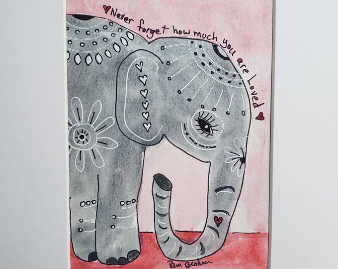Elephant Watercolor Original  "Never forget how much you are loved " Watercolor & Ink -White matted to 8x10 frame size