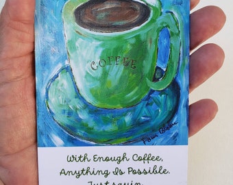 Coffee Cup Fridge Magnet-"With enough coffee anything is Possible "-Small artist magnet Kitchen Decor-4.75 x 3.5 " Artist magnet