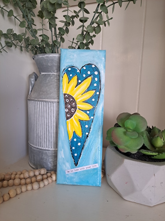 Small original art Sunflower heart "Be in Love with your Life " inspirational 3x9