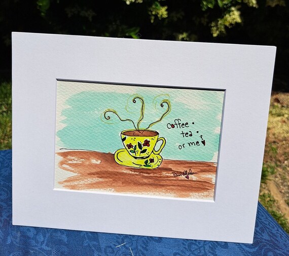 Original Watercolor and Ink Painting -Coffee Cup"Coffee Tea or Me" -White matted to 8x10 frame size