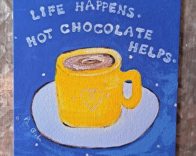 Cup of Chocolate MAGNET  " Life Happens-Hot Chocolate Helps" -  small art gift idea - 3.5"x3.5" made in USA