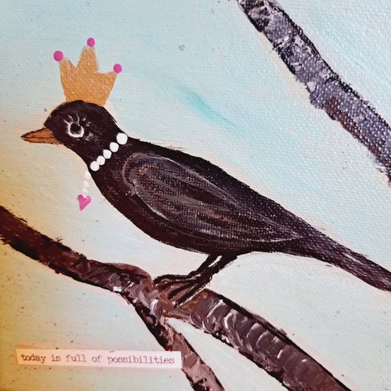 Black Bird Inspiration "Today is full of Possibilities" -6x6 Original Acrylic Painting- small art Quote - shelf or mantle home decor