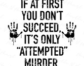 If At First You Don 39 t Succeed Cut File Digital Download, Svg Dfx Jpg Png, True Crime, Murder Mystery Instant Download, Commercial Use