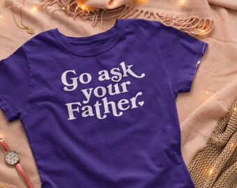 Go Ask Your Father - Women's Premium Tee Go ask your dad Shirt for Mom for Mother's Day