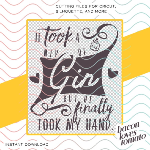 It Took a Nip of Gin, but He Finally Took My Hand - White Trash Wedding Lyric by Dixie Chicks SVG / Studio / PNG File for Cutting DIY