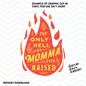 May include: A red and yellow flame graphic with the text "The only hell my momma ever raised" in a white background. The text "bacon loves tomato" is in the lower right corner.