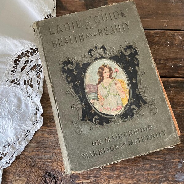 A Ladies Guide to Health and Beauty or Maidenhood, Marriage and Maternity Published by Horace C. Fry, 1902 - Antique Vintage Book