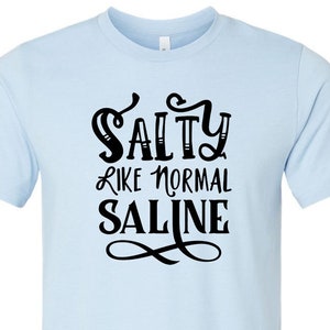 Salty Like Normal Saline Tee Heathcare Tee