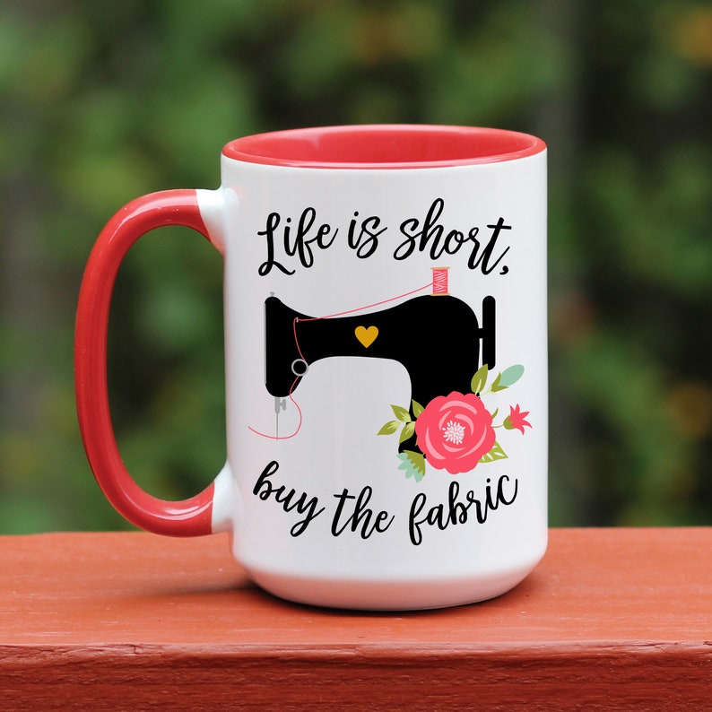 LIfe is Short Buy the Fabric Coffee Mug, Antique Sewing Machine, Sewing Gift, Quilting Gift, Funny Coffee Mug, Quilting Coffee Mug, Custom Red handle/inside