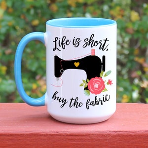 LIfe is Short Buy the Fabric Coffee Mug, Antique Sewing Machine, Sewing Gift, Quilting Gift, Funny Coffee Mug, Quilting Coffee Mug, Custom Blue handle/inside