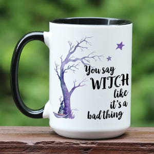 You Say Witch Like It's A Bad Thing Halloween Coffee Mug