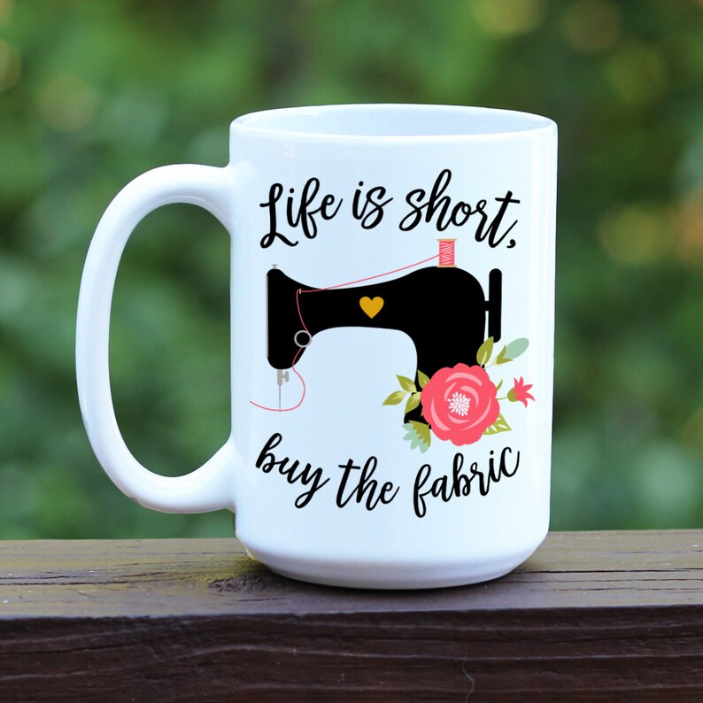 LIfe is Short Buy the Fabric Coffee Mug, Antique Sewing Machine, Sewing Gift, Quilting Gift, Funny Coffee Mug, Quilting Coffee Mug, Custom All white mug