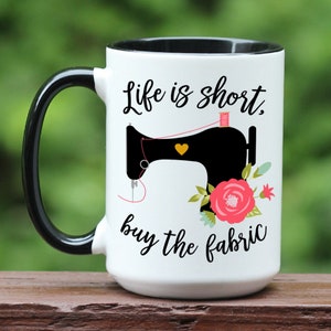 LIfe is Short Buy the Fabric Coffee Mug, Antique Sewing Machine, Sewing Gift, Quilting Gift, Funny Coffee Mug, Quilting Coffee Mug, Custom Black handle/inside
