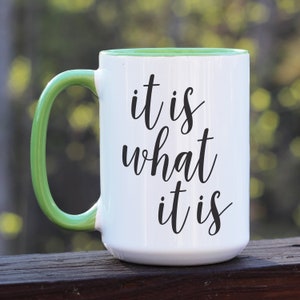 It is what it is / Coffee Cup / Coffee Mug / Funny Coffee Mug / Coffee mug with sayings / Unique Mug / what it is mug / gift for coworker