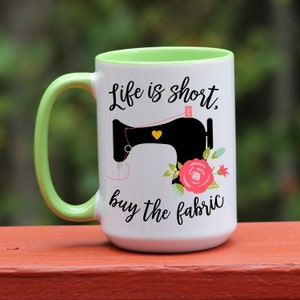 LIfe is Short Buy the Fabric Coffee Mug, Antique Sewing Machine, Sewing Gift, Quilting Gift, Funny Coffee Mug, Quilting Coffee Mug, Custom Green handle/inside