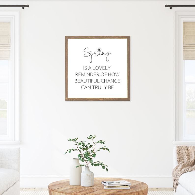 May include: A framed wood sign with a white background and black text that reads "Spring is a lovely reminder of how beautiful change can truly be".