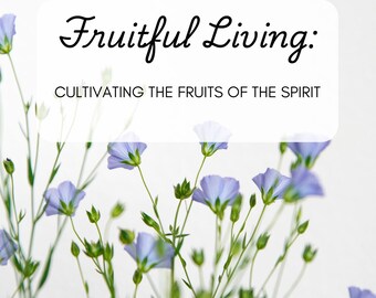 Fruitful Living: Cultivating the Fruits of the Spirit