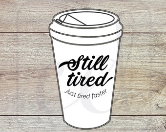 Still Tired Just Tired Schneller Coffee Mom Life Svg Png Jpeg EPS T-Shirt Aufkleber Aufkleber CNC Laser Clipart Datei für Cricut Glowforge