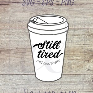 Toujours fatigué Juste fatigué Plus vite Café Maman Vie Svg Png Jpeg EPS T-Shirt Décalcoman autocollant CNC Laser Clipart Fichier pour Cricut Glowforge