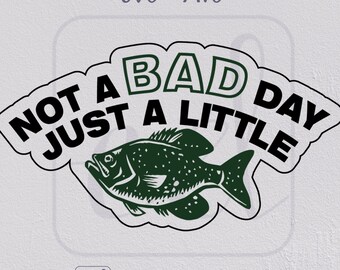 Not a Bad Day Just A Little Crappie Fishing Svg Png Jpeg T-Shirt Decal Sticker CNC Laser Clipart Fishing Gifts Fishing Pun