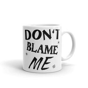 White Glossy Coffee Mug, Tea Cup. Don&#39;t Blame Me. Fun Humorous Saying. Slogan Mug.