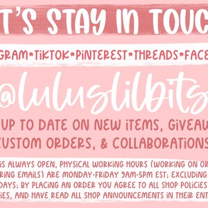 May include: Pink and white graphic with the text "LET'S STAY IN TOUCH!" and "@luluslilbits". The text below reads "STAY UP TO DATE ON NEW ITEMS, GIVEAWAYS, CUSTOM ORDERS, & COLLABORATIONS!" and includes information about shop hours and policies.
