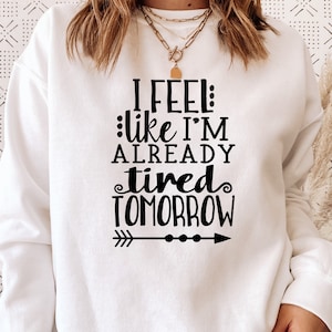 I Feel Like I'm Already Tired Tomorrow SVG / Tired / Cut File / Sublimation / Clip Art / Cut File / Southern Spark / svg png eps pdf jpg dxf