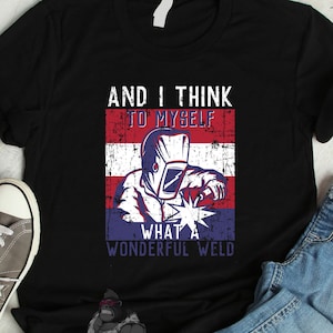 Welding Shirt / Funny Welder Gift for Him Her / Welding Sweatshirt / Funny Welding Apparel / Welding Grandpa / Personalized Wonderful Weld