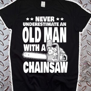 Never Underestimate An Old Man with a Chainsaw Tshirt for Dad, Gift for Grandpa, Gift for Him, Father&#39;s Day Birthday Dad Shirt