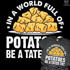 May include: Dark gray t-shirt with a graphic featuring a plate of golden-brown tater tots. The text reads "In a world full of potatoes, be a tater tot."
