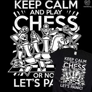 May include: Black and white graphic design of a chessboard with chess pieces. The text "Keep Calm and Play Chess" is above the chessboard. The text "Or Not, Let's Panic!" is below the chessboard.