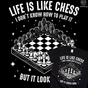 May include: Black and white illustration of a chessboard with chess pieces. The text "LIFE IS LIKE CHESS I DON'T KNOW HOW TO PLAY IT BUT IT LOOKS COOL" is written on the image.