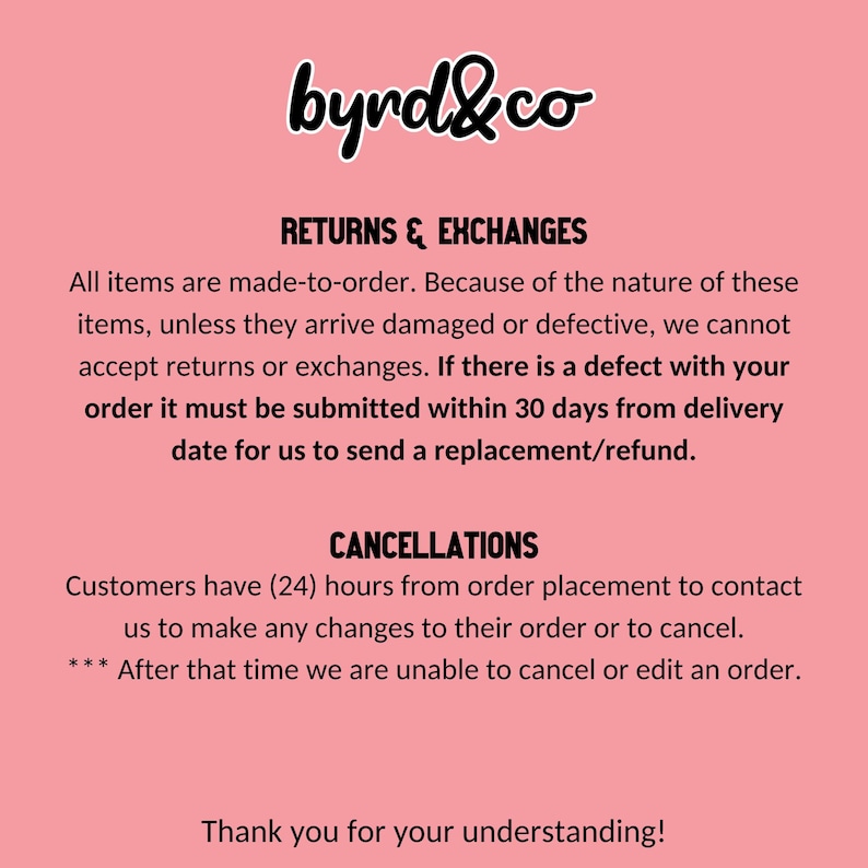 No returns or exchanges unless the product is defective. Cancellations have to be made within 24 hours of purchase